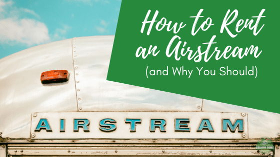How to Rent an Airstream (and Why You Should)